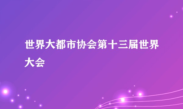 世界大都市协会第十三届世界大会