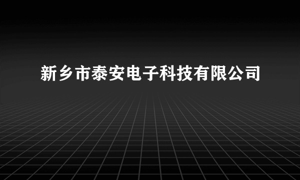 新乡市泰安电子科技有限公司