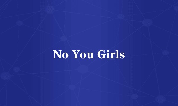No You Girls