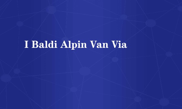 I Baldi Alpin Van Via