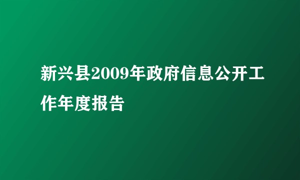 新兴县2009年政府信息公开工作年度报告