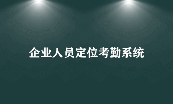 企业人员定位考勤系统