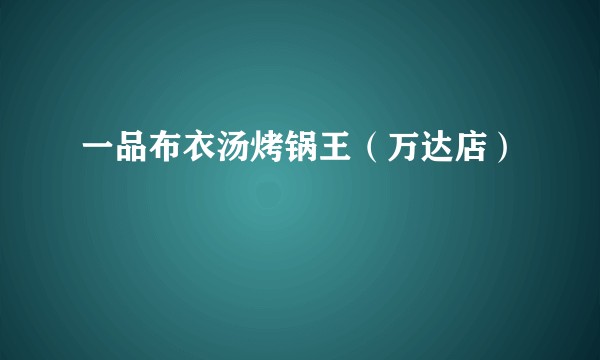 一品布衣汤烤锅王（万达店）