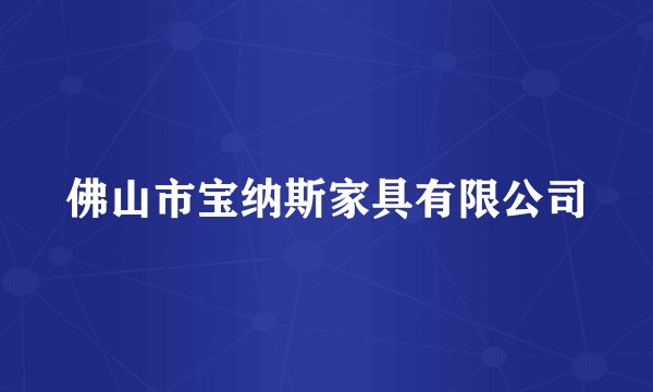 佛山市宝纳斯家具有限公司