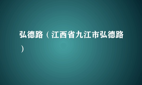 弘德路（江西省九江市弘德路）
