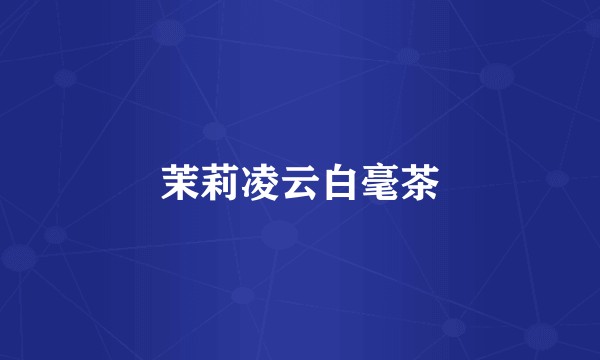 茉莉凌云白毫茶
