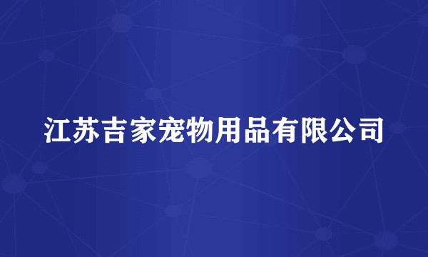 江苏吉家宠物用品有限公司