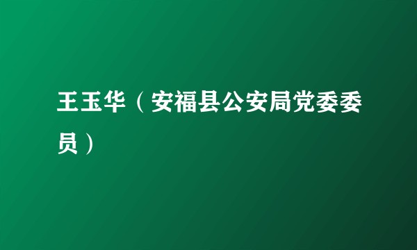 王玉华（安福县公安局党委委员）