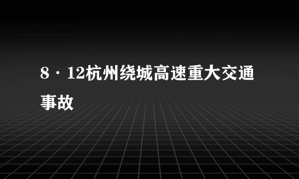 8·12杭州绕城高速重大交通事故