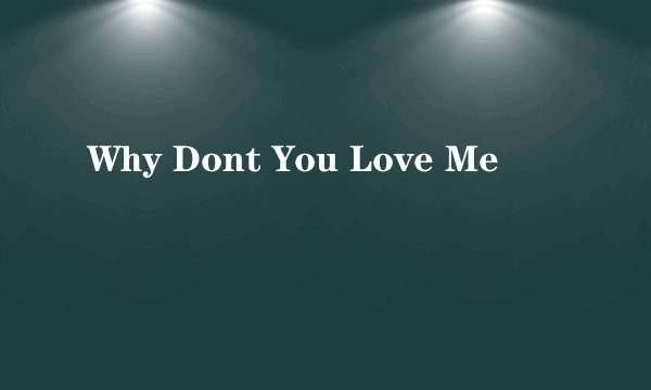 Why Dont You Love Me