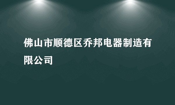 佛山市顺德区乔邦电器制造有限公司