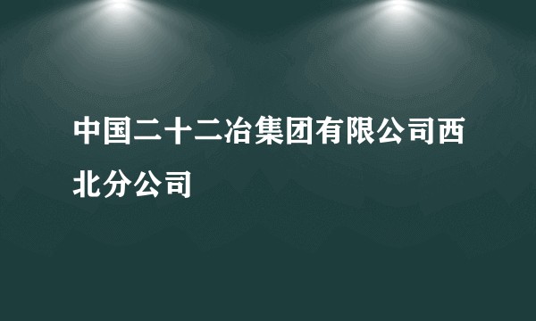中国二十二冶集团有限公司西北分公司