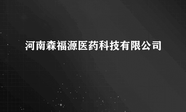 河南森福源医药科技有限公司