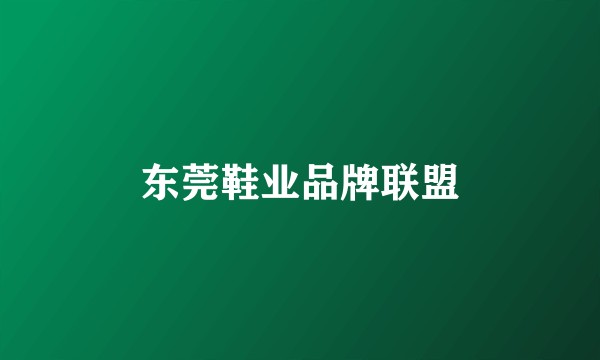 东莞鞋业品牌联盟