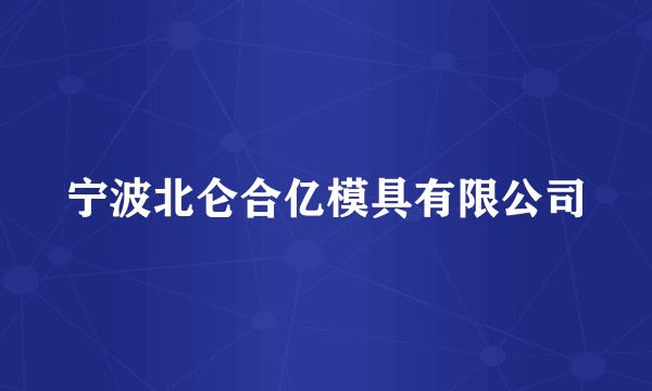 宁波北仑合亿模具有限公司