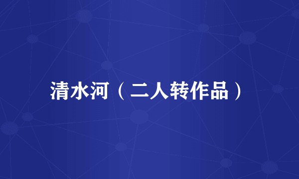 清水河（二人转作品）