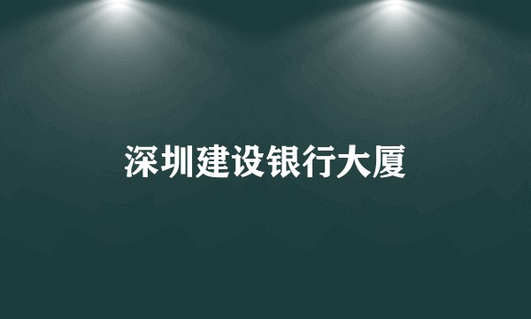 深圳建设银行大厦