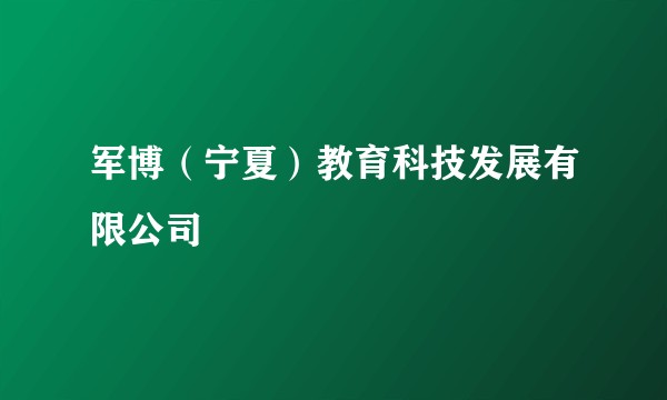 军博（宁夏）教育科技发展有限公司