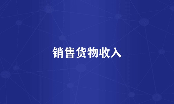 销售货物收入