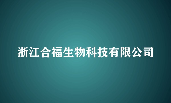 浙江合福生物科技有限公司