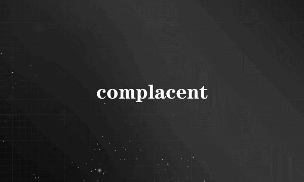 complacent