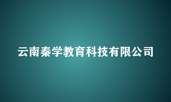云南秦学教育科技有限公司