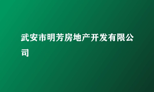 武安市明芳房地产开发有限公司