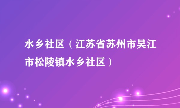 水乡社区（江苏省苏州市吴江市松陵镇水乡社区）