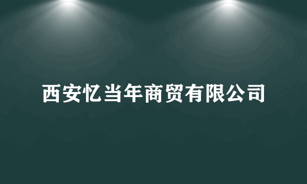 西安忆当年商贸有限公司