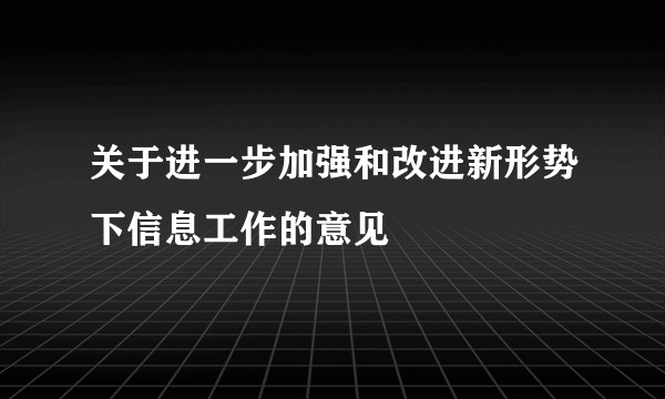关于进一步加强和改进新形势下信息工作的意见