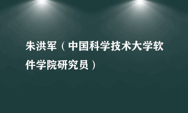 朱洪军（中国科学技术大学软件学院研究员）