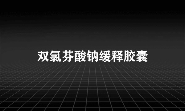 双氯芬酸钠缓释胶囊