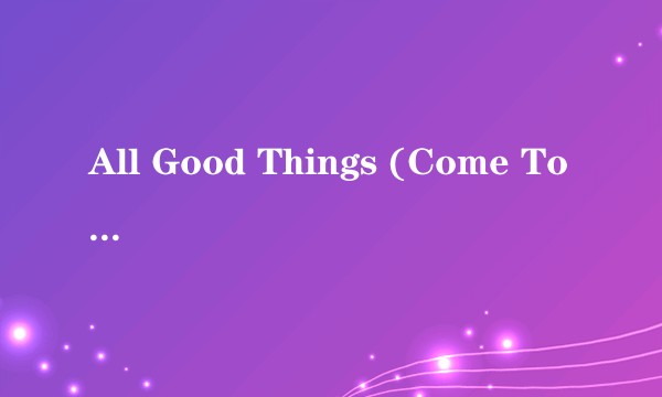 All Good Things (Come To An End)