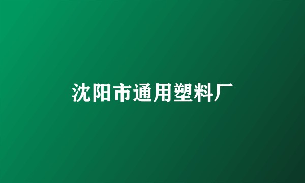 沈阳市通用塑料厂