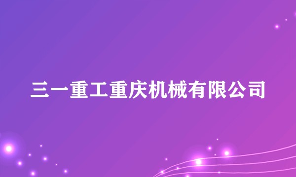 三一重工重庆机械有限公司