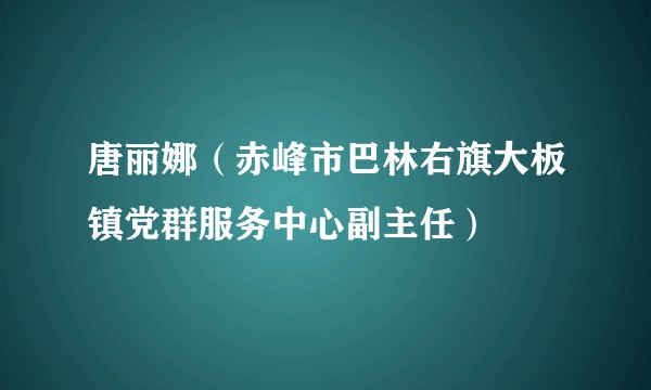 唐丽娜（赤峰市巴林右旗大板镇党群服务中心副主任）