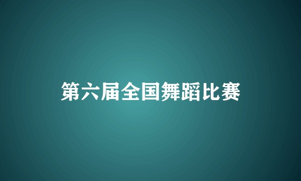 第六届全国舞蹈比赛