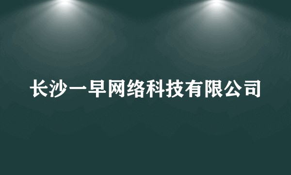 长沙一早网络科技有限公司