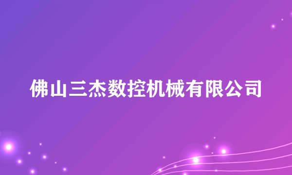 佛山三杰数控机械有限公司