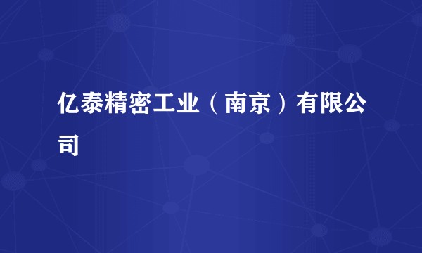 亿泰精密工业（南京）有限公司