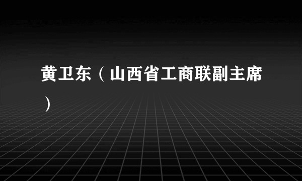黄卫东（山西省工商联副主席）