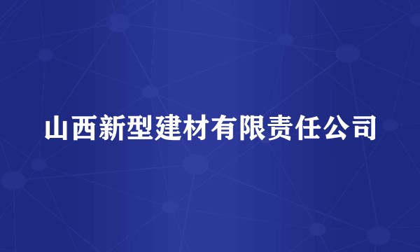 山西新型建材有限责任公司