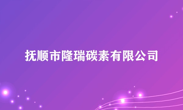 抚顺市隆瑞碳素有限公司