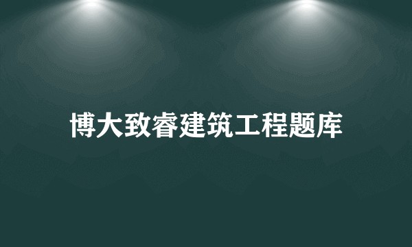 博大致睿建筑工程题库