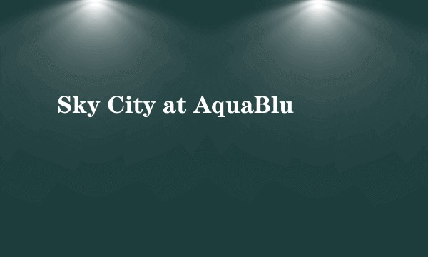 Sky City at AquaBlu