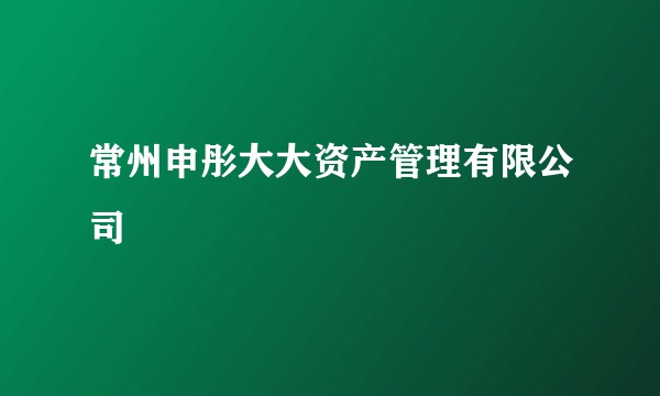 常州申彤大大资产管理有限公司