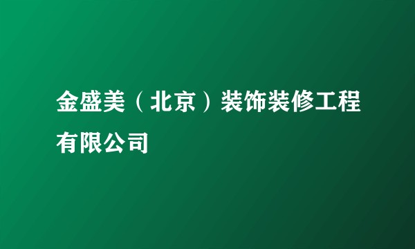 金盛美（北京）装饰装修工程有限公司