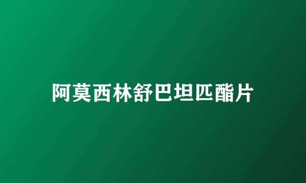 阿莫西林舒巴坦匹酯片