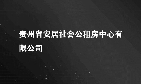贵州省安居社会公租房中心有限公司