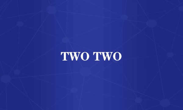 TWO TWO